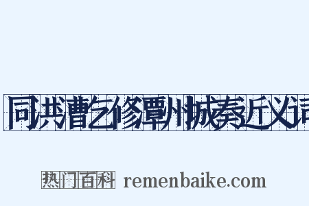同洪漕乞修潭州城奏近义词是什么意思的图片